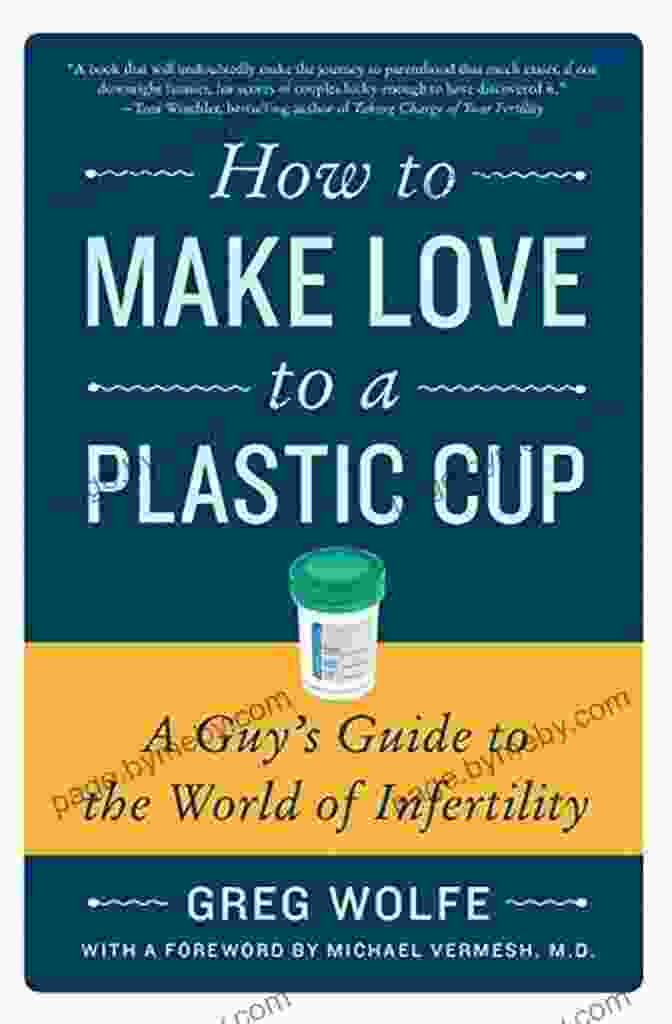 Book Cover Of Guy Guide To The World Of Infertility, Featuring A Man And Woman Holding Hands With A Supportive Embrace How To Make Love To A Plastic Cup: A Guy S Guide To The World Of Infertility