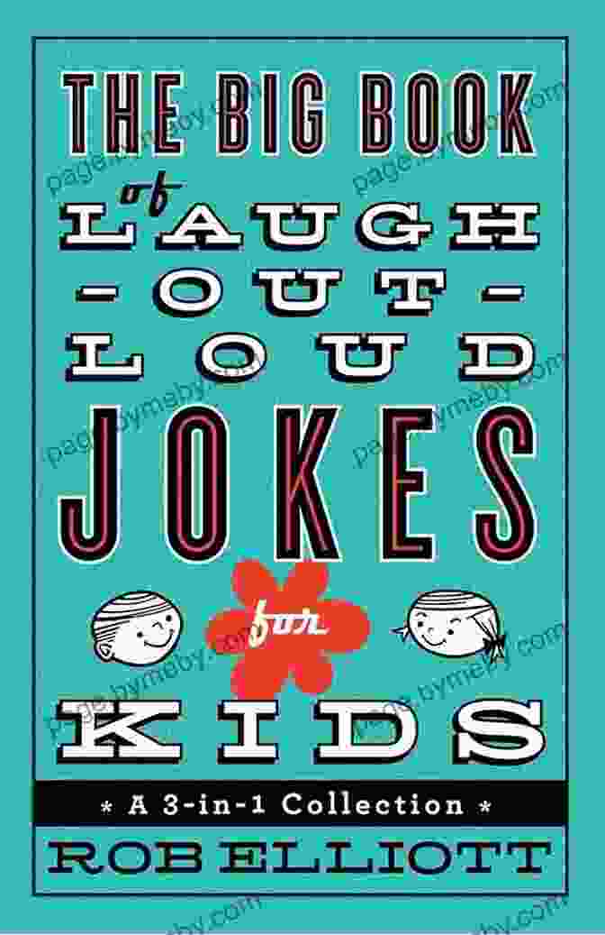 The Big Book Of Laugh Out Loud Jokes For Kids The Big Of Laugh Out Loud Jokes For Kids: A 3 In 1 Collection