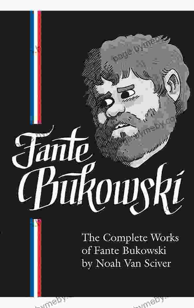 The Complete Works Of Fante Bukowski, A Comprehensive Collection Of The Literary Masterpieces Of Charles Bukowski And John Fante. The Complete Works Of Fante Bukowski