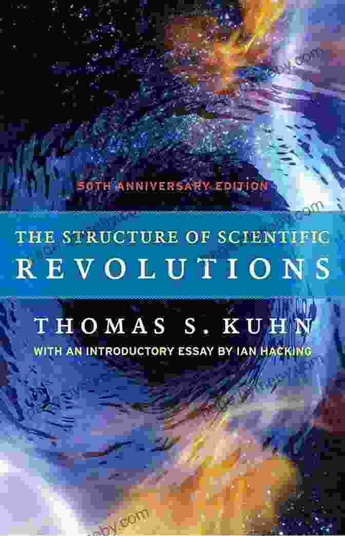 The Structure Of Scientific Revolutions 50th Anniversary Edition The Structure Of Scientific Revolutions: 50th Anniversary Edition