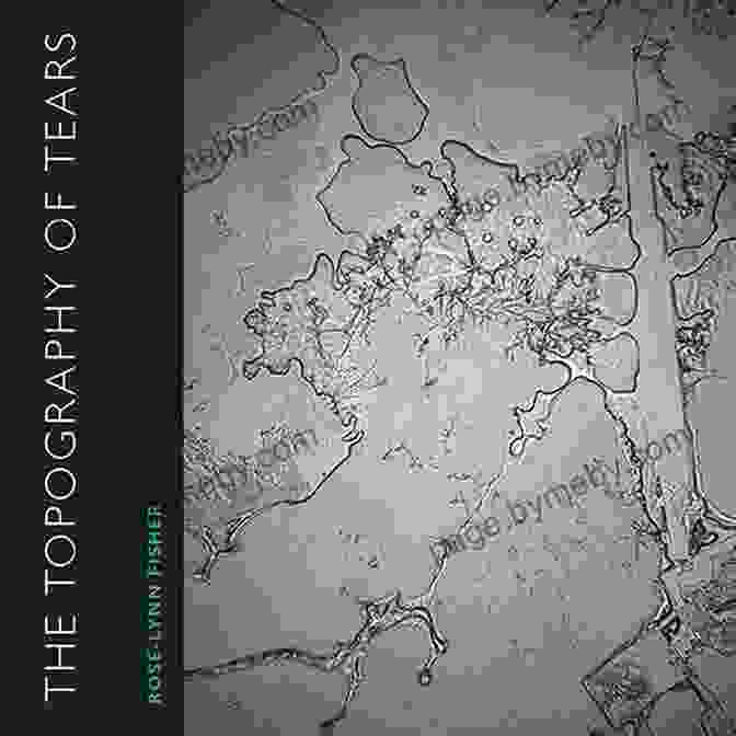 The Topography Of Tears Book Cover By Rose Lynn Fisher The Topography Of Tears Rose Lynn Fisher