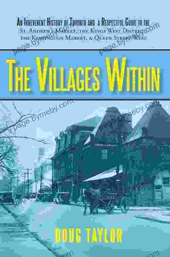 Toronto Skyline The Villages Within: An Irreverent History Of Toronto And A Respectful Guide To The St Andrew S Market The Kings West District The Kensington Market And Queen Street West