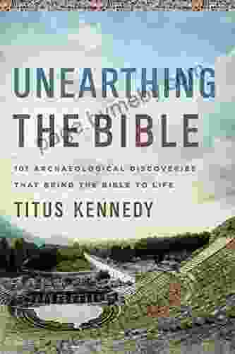 Unearthing The Bible: 101 Archaeological Discoveries That Bring The Bible To Life