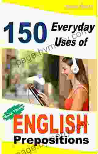 150 Everyday Uses Of English Prepositions 3: From Intermediate To Advanced