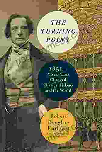 The Turning Point: 1851 A Year That Changed Charles Dickens And The World