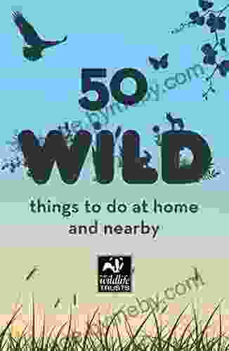 50 Wild Things To Do: At Home And Nearby