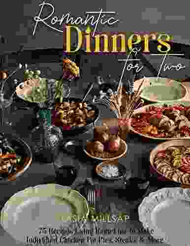 Romantic Dinners For Two : 75 Recipes Using Ramekins To Make Individual Chicken Pot Pies Steaks More