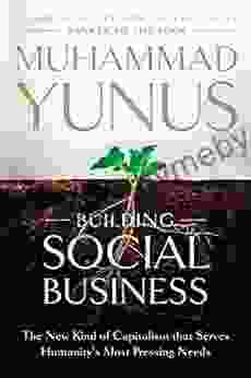 Building Social Business: The New Kind of Capitalism That Serves Humanity s Most Pressing Needs