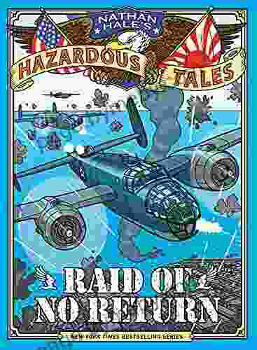 Raid Of No Return (Nathan Hale S Hazardous Tales #7): A World War II Tale Of The Doolittle Raid