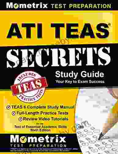 ATI TEAS Secrets Study Guide: TEAS 6 Complete Study Manual Full Length Practice Tests Review Video Tutorials for the Test of Essential Academic Skills Sixth Edition