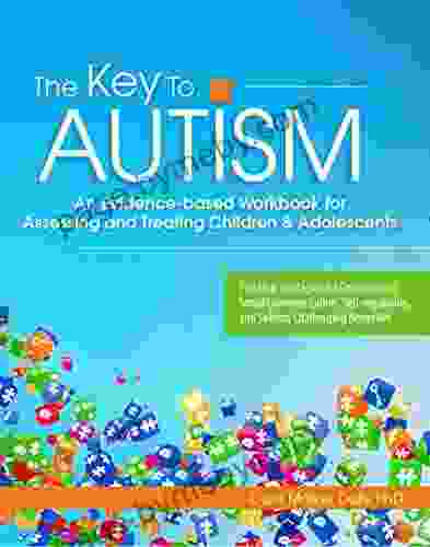 The Key To Autism: An Evidence Based Workbook For Assessing And Treating Children Adolescents