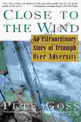 Close to the Wind: An Extraordinary Story of Triumph Over Adversity