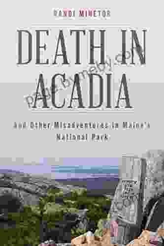 Death In Acadia: And Other Misadventures In Maine S National Park (Dear Earthling)