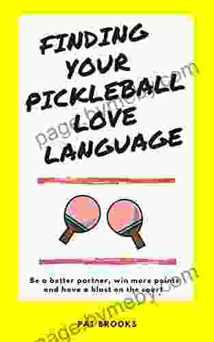 Finding Your Pickleball Love Language: Be A Better Partner Win More Points And Have A Blast On The Court