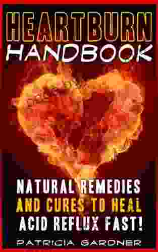 Heartburn Cures Handbook: Easy Fast Acid Reflux Relief Using Natural Remedies And Treatments