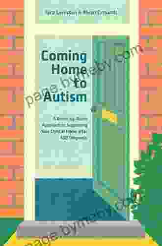 Coming Home To Autism: A Room By Room Approach To Supporting Your Child At Home After ASD Diagnosis