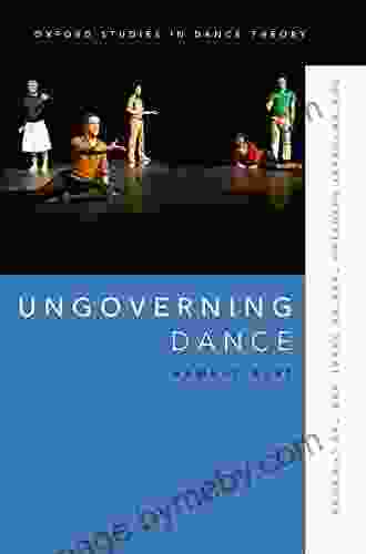 Ungoverning Dance: Contemporary European Theatre Dance And The Commons (Oxford Studies In Dance Theory)