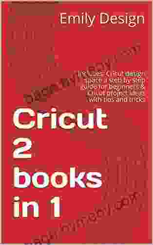 Cricut 2 in 1: Includes: Cricut design space a steb by step guide for beginners Cricut project ideas with tips and tricks