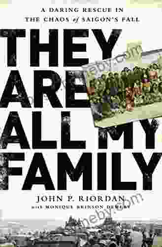 They Are All My Family: A Daring Rescue In The Chaos Of Saigon S Fall