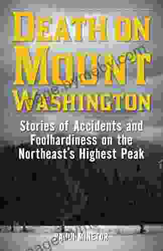 Death On Mount Washington: Stories Of Accidents And Foolhardiness On The Northeast S Highest Peak (Non Fiction)