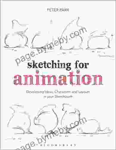 Sketching For Animation: Developing Ideas Characters And Layouts In Your Sketchbook (Required Reading Range)