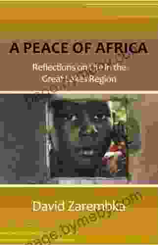 A Peace Of Africa: Reflections On Life In The Great Lakes Region