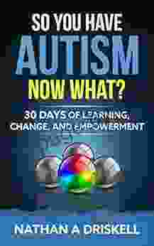 So You Have Autism Now What?: 30 Days Of Learning Change And Empowerment