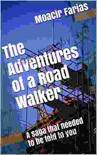 The Adventures Of A Road Walker: A Saga That Needed To Be Told To You