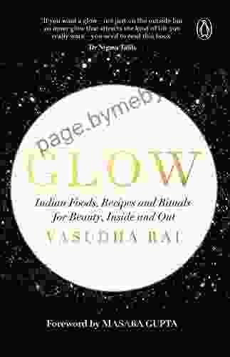 Glow: Indian Foods Recipes and Rituals for Beauty Inside and Out