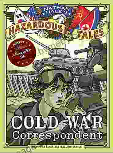 Cold War Correspondent (Nathan Hale s Hazardous Tales #11): A Korean War Tale