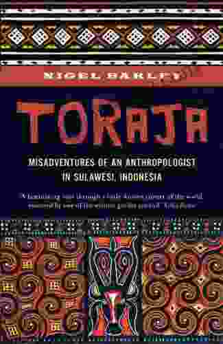 Toraja: Misadventures Of A Social Anthropologist In Sulawesi Indonesia