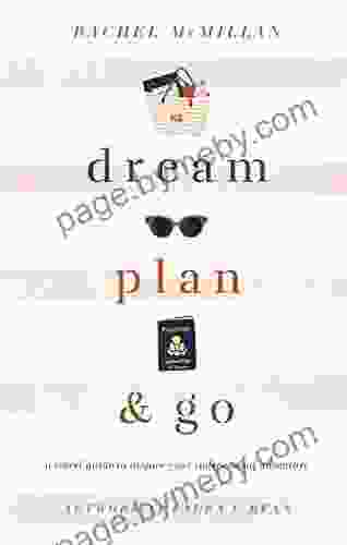 Dream Plan And Go: A Travel Guide To Inspire Your Independent Adventure