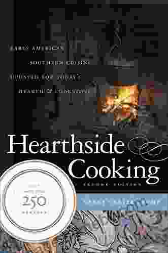 Hearthside Cooking: Early American Southern Cuisine Updated For Today S Hearth And Cookstove