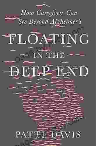 Floating in the Deep End: How Caregivers Can See Beyond Alzheimer s