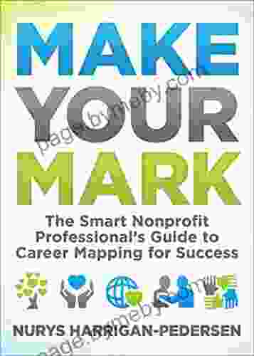 Make Your Mark: The Smart Nonprofit Professional s Guide to Career Mapping for Success