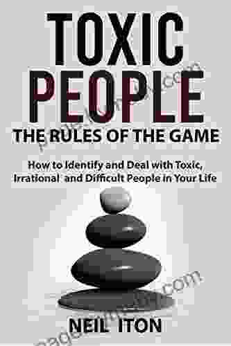 Toxic People The Rules of the Game: How to Identify and Deal with Toxic Irrational and Difficult People in Your Life