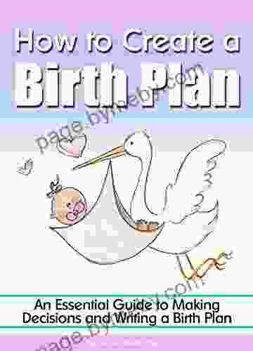 How To Create A Birth Plan: An Essential Guide To Making Decisions And Writing A Birth Plan (Birthing Plan)