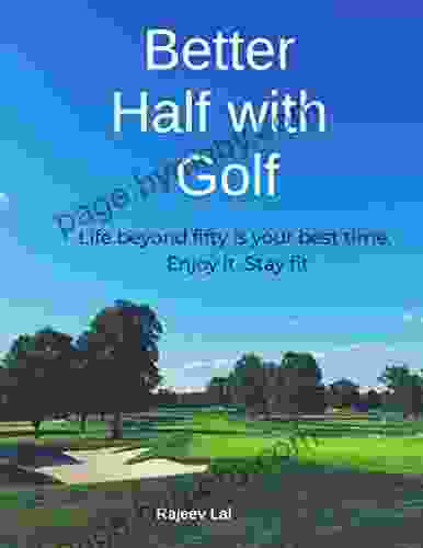 Better Half With Golf: Life Beyond Fifty Is Your Best Time Enjoy It Stay Fit