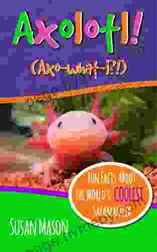 Axolotl : Fun Facts About The World S Coolest Salamander An Info Picturebook For Kids (Funny Fauna)