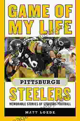 Game Of My Life Pittsburgh Steelers: Memorable Stories Of Steelers Football