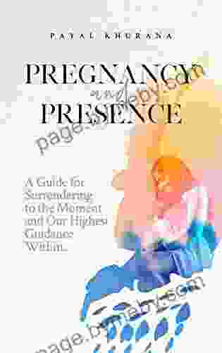 Pregnancy and Presence: A Guide for Surrendering to the Moment and Our Highest Guidance Within