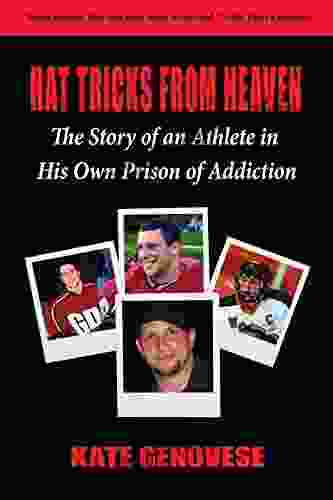 Hat Tricks From Heaven: The Story of an Athlete in His Own Prison of Addiction