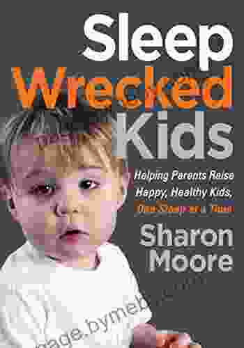 Sleep Wrecked Kids: Helping Parents Raise Happy Healthy Kids One Sleep at a Time