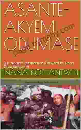 ASANTE AKYEM ODUMASE: A Historical Perspective (Forward by Nana Otuo Siriboe II)