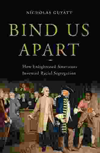 Bind Us Apart: How Enlightened Americans Invented Racial Segregation