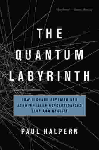 The Quantum Labyrinth: How Richard Feynman and John Wheeler Revolutionized Time and Reality