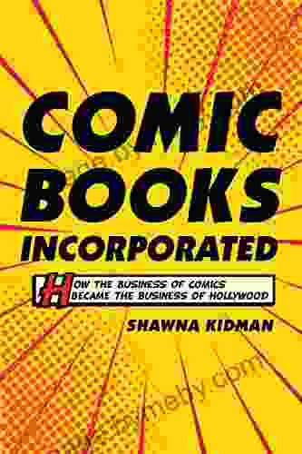 Comic Incorporated: How The Business Of Comics Became The Business Of Hollywood