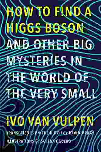 How to Find a Higgs Boson and Other Big Mysteries in the World of the Very Small