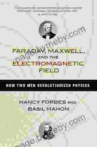 Faraday Maxwell And The Electromagnetic Field: How Two Men Revolutionized Physics