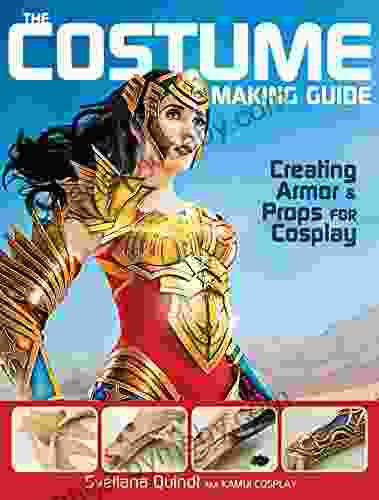 The Costume Making Guide: Creating Armor And Props For Cosplay